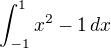 $\int_{-1}^1 x^2 - 1\,dx$