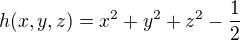 $h(x, y, z) = x^2 + y^2 + z^2 - \frac 12$