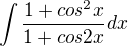 $\int\frac{1+cos^2x}{1+cos2x}dx$