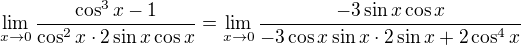 $\lim_{x\to0}\frac{\cos ^{3}x-1}{\cos ^{2}x \cdot 2\sin x\cos x }=\lim_{x\to0}\frac{-3\sin x\cos x}{-3\cos x\sin x\cdot 2\sin x+2\cos ^{4}x}$