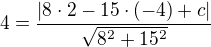 $4=\frac{|8\cdot2 - 15\cdot(-4) +c|}{\sqrt{8^2+15^2}}$