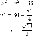 $x^2+v^2=36\\v^2=36-\frac{81}{4}\\v=\frac{\sqrt{63}}{2}$