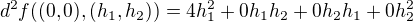 $d^{2}f((0,0),(h_{1},h_{2}))=4h_{1}^{2}+0h_{1}h_{2}+0h_{2}h_{1}+0h_{2}^{2}$