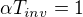 $\alpha T_{inv}=1$