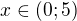 $x\in(0;5)$