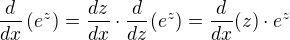 $\frac{d}{dx} \left( e^{z} \right) = \frac{dz}{dx} \cdot \frac{d}{dz} (e^z) = \frac{d}{dx}(z) \cdot e^z$