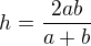 $h=\frac{2ab}{a+b}$