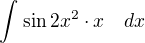 $\int_{}^{}\sin 2x^{2}\cdot x\ \ \ dx$