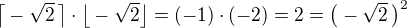 $\big\lceil-\sqrt2\,\big\rceil\cdot\big\lfloor-\sqrt2\big\rfloor=(-1)\cdot(-2)=2=\big(-\sqrt2\,\big)^2$