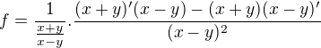 $f = \frac{1}{\frac{x+y}{x-y}} . \frac{(x+y)'(x-y) - (x+y)(x-y)'}{(x-y)^2}$
