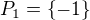 $P_1=\{-1\}$