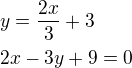 $y=\frac{2x}{3}+3\nl2x-3y+9=0$