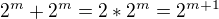 $ 2^m+2^m=2*2^m= 2^{m+1}$