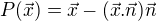 $P(\vec x)= \vec x - (\vec x.\vec n) \vec n$