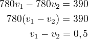 $780v_1-780v_2=390\\780(v_1-v_2)=390\\v_1-v_2=0,5$