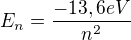 $E_{n}={-13,6eV\over{n^{2}}}$
