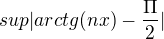 $sup|arctg(nx)-\frac{\Pi }{2}|$