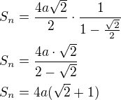 $S_n=\frac{4a\sqrt 2}{2}\cdot\frac{1}{1-\frac{\sqrt 2}{2}}\nlS_n=\frac{4a\cdot\sqrt 2}{2-\sqrt 2}\nlS_n=4a(\sqrt 2+1)$