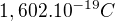 $1,602.10^{-19}C$