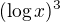 $(\log x)^3$