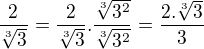 $\frac{2}{\sqrt[3]{3}}=\frac{2}{\sqrt[3]{3}}.\frac{\sqrt[3]{3^{2}}}{\sqrt[3]{3^{2}}}=\frac{2.\sqrt[3]{3}}{3}$