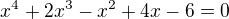$x^{4}+2x^{3}-x^{2}+4x-6=0$