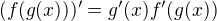 $ (f(g(x)))'=g'(x)f'(g(x))$