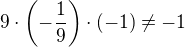 $9\cdot\(-\frac19\)\cdot(-1)\neq -1$