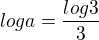 $log a =\frac{log3}{3}$