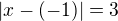 $|x-(-1)|=3$