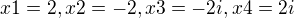 $x1=2, x2=-2, x3=-2i, x4=2i$
