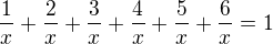 $\frac1x+\frac2x+\frac3x+\frac4x+\frac5x+\frac6x=1$