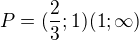 $P=(\frac23;1)(1;\infty)$