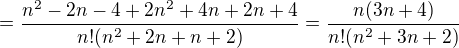 $=\frac{n^2-2n-4+2n^2+4n+2n+4}{n!(n^2+2n+n+2)}=\frac{n(3n+4)}{n!(n^2+3n+2)}$