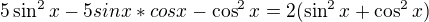 $5\sin ^{2}x-5sinx*cosx-\cos ^{2}x=2(\sin ^{2}x+\cos ^{2}x)$