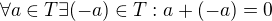 $\forall a\in T\exists (-a)\in T : a +(-a) = 0$