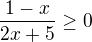 $\frac{1-x}{2x+5}\ge 0$