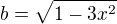 $b=\sqrt{1-3x^2}$