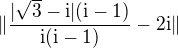 $\| \frac{|\sqrt{3}-\rm{i}|(\rm{i}-1)}{\rm{i}(\rm{i}-1)} - 2\rm{i} \|$