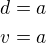 $d=a\\v=a$