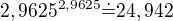 $2,9625^{2,9625}\dot=24,942$