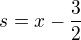 $s=x-\frac{3}{2}$
