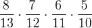 $\frac{8}{13}\cdot \frac{7}{12}\cdot \frac{6}{11}\cdot \frac{5}{10}$