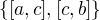 $\{[a,c], [c,b]\}$