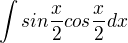 $\int{sin{\frac{x}{2}}cos{\frac{x}{2}}}dx$