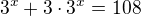 $3^x+3\cdot 3^x=108$