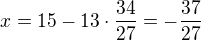 $x=15-13\cdot \frac{34}{27}=-\frac{37}{27}$
