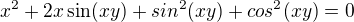 $x^2+2x\sin(xy)+sin^2(xy)+cos^2(xy)=0$