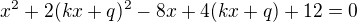 $x^2+2(kx+q)^2-8x+4(kx+q)+12=0$
