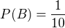 $P(B) = \frac{1}{10}$